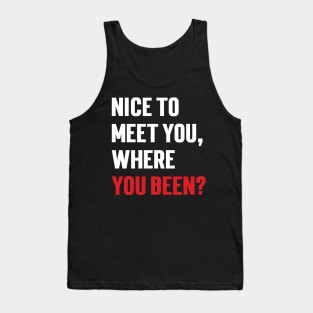 Nice to meet you, where you been? v2 Tank Top